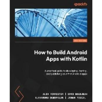 How to Build Android Apps with Kotlin : A practical guide to developing, testing, and publishing your first Android apps