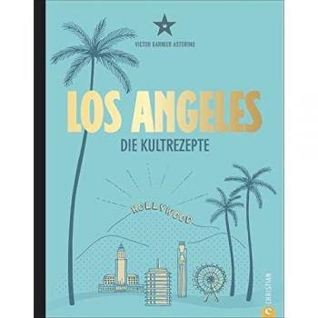 Victor Garnier Astorino Amerika Kochbuch: Los Angeles. Die Kultrezepte. Hollywood Kitchen Für Ihre Küche. Kultrezepte Und Restauranttipps Aus Dem Melting Pot L.A.