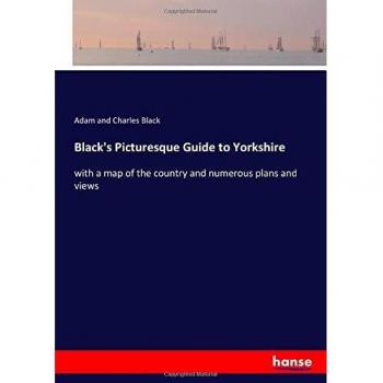 Black's Picturesque Guide to Yorkshire: with a map of the country and numerous plans and views