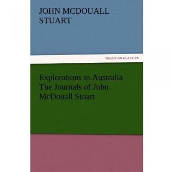 Explorations in Australia The Journals of John McDouall Stuart (TREDITION CLASSICS)