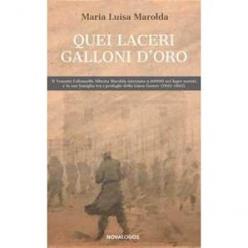 Quei laceri galloni d'oro. Il tenente colonnello Alberto Marolda internato n. 000900 nei lager nazisti e la sua famiglia tra profughi della Linea Gustav 1943-1945