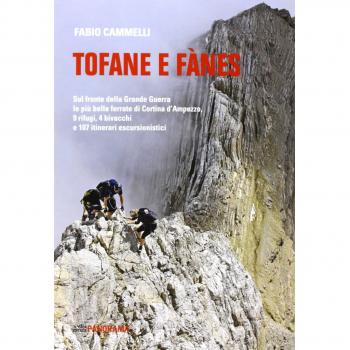 Tofane e Fanes. Sul fronte della Grande Guerra le più belle ferrate di Cortina d'Ampezzo. 9 rifugi, 4 bivacchi e 107 itinerari escursionistici
