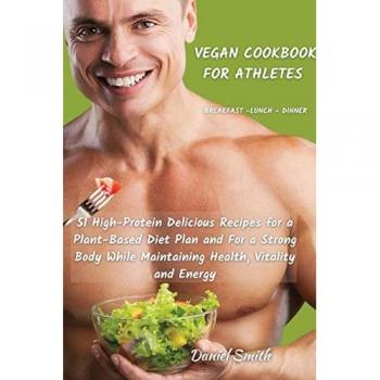 High-Protein Vegan Cookbook for Athletes: Breakfast, Lunch, Dinner