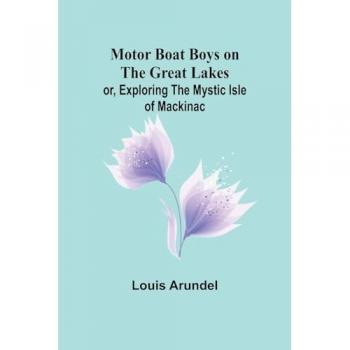 Motor Boat Boys on the Great Lakes; or Exploring the Mystic Isle of Mackinac