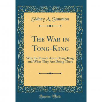 The War in Tong-King: Why the French Are in Tong-King, and What They Are Doing There
