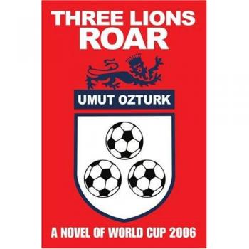 Three Lions Roar: A Novel Of World Cup 2006