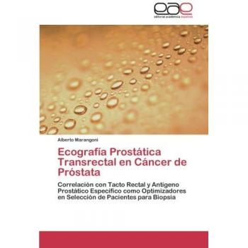 Ecografía Prostática Transrectal en Cáncer de Próstata: Correlación con Tacto Rectal y Antígeno Prostático Específico como Optimizadores en Selección de Pacientes para Biopsia