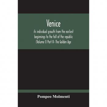 Venice, Its Individual Growth From The Earliest Beginnings To The Fall Of The Republic (Volume I) Part Ii