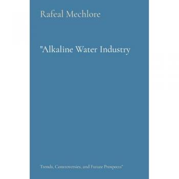 Mechlore, Rafeal: Alkaline Water Industry: Trends, Controversies, and Future Prospects