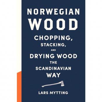 Norwegian Wood : Chopping, Stacking, and Drying Wood the Scandinavian Way, by Lars Mytting