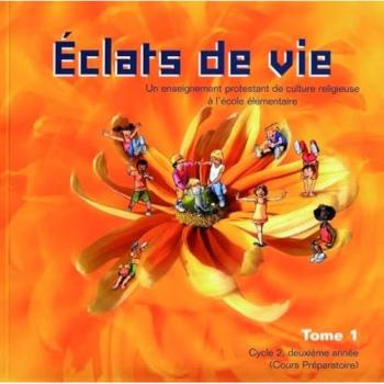 Eclats de vie: Un enseignement protestant de culture religieuse à l'école élémentaire Tome 1 Cycle 2, deuxième année (Cours Préparatoire)