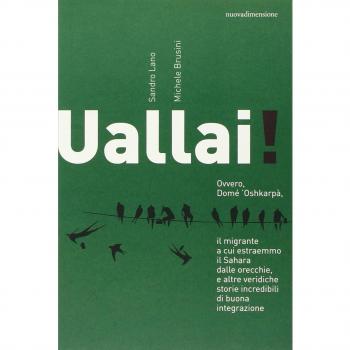 Uallai! Ovvero, Domè 'Oshkarpà, il migrante a cui estraemmo il Sahara dalle orecchie, e altre veridiche storie incredibili di buona integrazione