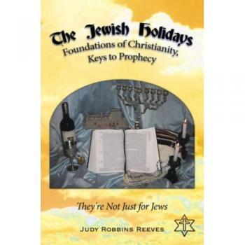 The Jewish Holidays, Foundations of Christianity, Keys to Prophecy: They're Not Just for Jews