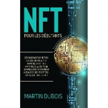 NFT pour Les Débutants: Dévoiler les secrets de ces nouveaux actifs numériques et ses avantages. Guide pour commencer à investir et à réaliser des ... sur les NFT