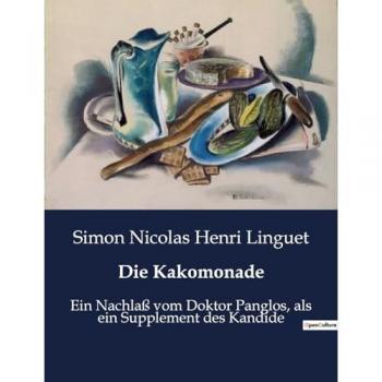 Die Kakomonade: Ein Nachlaß vom Doktor Panglos, als ein Supplement des Kandide