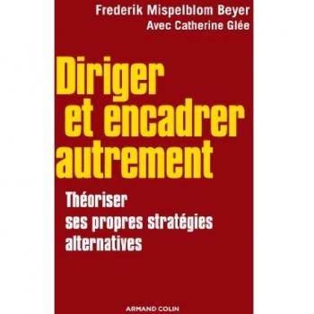 Frederik Mispelblom Beyer Diriger Et Encadrer Autrement : Théoriser Ses Propres Stratégies Alternatives