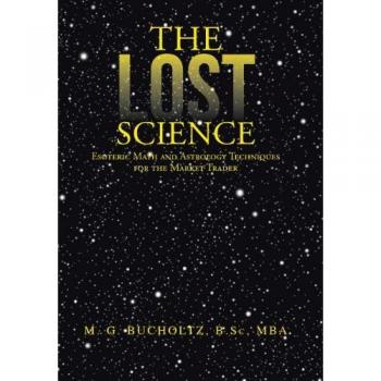 The Lost Science: Esoteric Math and Astrology Techniques for the Market Trader