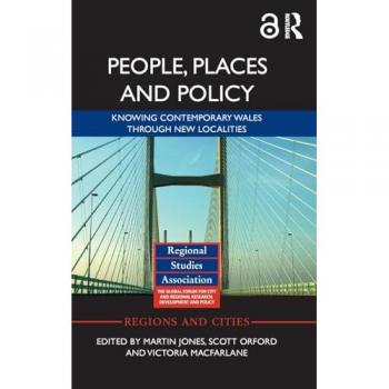 People, Places and Policy: Knowing contemporary Wales through new localities (Regional Studies Association; Regions and Cities, 88, Band 88)
