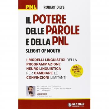 Il potere delle parole e della PNL. I modelli linguistici della programmazione neuro-linguistica per cambiare le convinzioni limitanti
