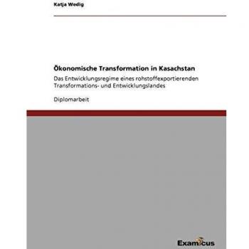 Ökonomische Transformation in Kasachstan. Das Entwicklungsregime eines rohstoffexportierenden Transformations