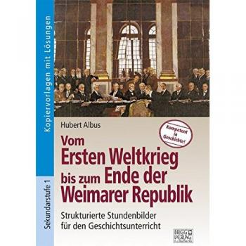 Vom Ersten Weltkrieg bis zum Ende der Weimarer Republik: Strukturierte Stundenbilder für den Geschichtsunterricht