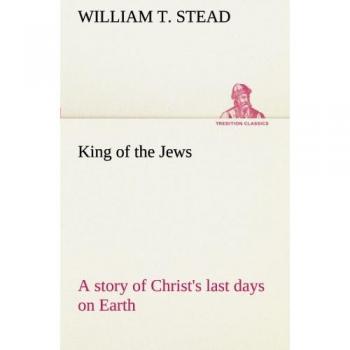 King of the Jews A story of Christ's last days on Earth (TREDITION CLASSICS)