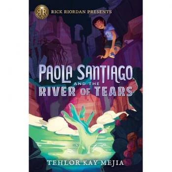 Rick Riordan Presents Paola Santiago And The River Of Tears by Tehlor Kay Mejia