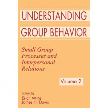Understanding Group Behavior: Volume 2: Small Group Processes and Interpersonal Relations: Volume 1: Consensual Action By Small Groups; Volume 2: Small Group Processes and Interpersonal Relations