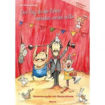 Der Tag, als der Zirkus verboten werden sollte: Ein zauberhaft witziges Zirkus-Musical für Kinder von 6 bis 10 Jahren mit schwungvoller und abwechslungsreicher Musik (Gesamtausgabe mit Klavierstimme)