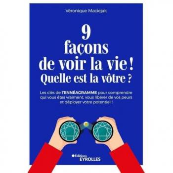 9 façons de voir la vie ! Quelle est la vôtre ?: Les clés de l'ennéagramme pour comprendre qui vous êtes vraiment, vous libérer de vos peurs et déployer votre potentiel !