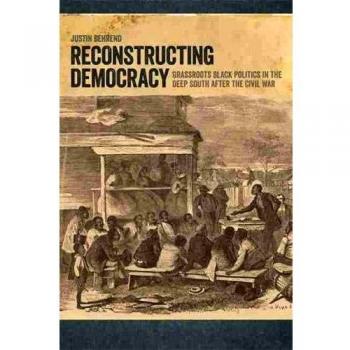 Reconstructing Democracy: Grassroots Black Politics in the Deep South after the Civil War
