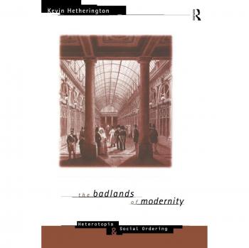 The Badlands of Modernity: Heterotopia and Social Ordering (International Library of Sociology)