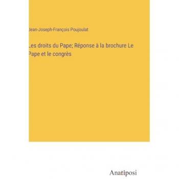 Les droits du Pape; Re¿ponse a¿ la brochure Le Pape et le congre¿s