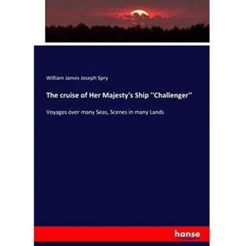 The cruise of Her Majesty's Ship ''Challenger'': Voyages over many Seas, Scenes in many Lands