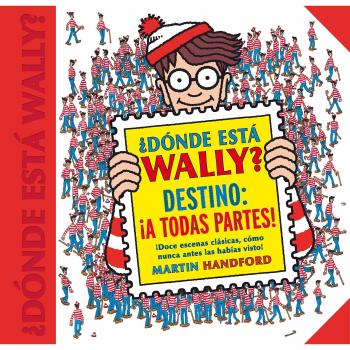¿DÓNDE ESTÁ WALLY? DESTINO: ¡A TODAS PARTES! (COLECCIÓN ¿DÓNDE ESTÁ WALLY?)