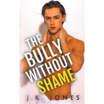 Jones, J. K.: The Bully Without Shame: M/M High School Romance