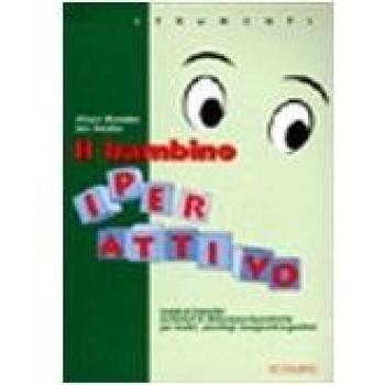 Il bambino iperattivo. Guida al disturbo da deficit di attenzione/iperattività per medici, psicologi, insegnanti e genitori