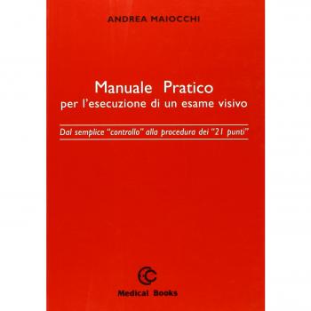 Manuale pratico per l'esecuzione di un esame visivo. Dal semplice controllo alla procedura dei 21 punti A. Maiocchi