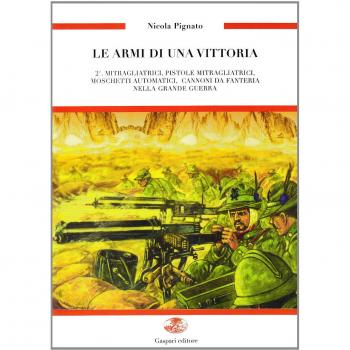 Le armi di una vittoria. Mitragliatrici, pistole mitragliatrici, moschetti automatici, cannoni da fanteria nella Grande Guerra