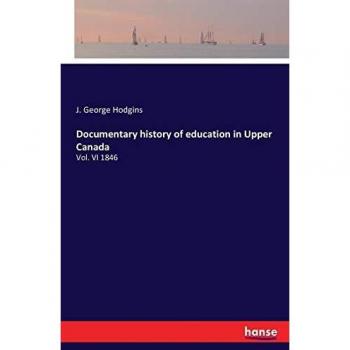 Documentary history of education in Upper Canada: Vol. VI 1846