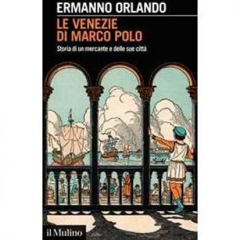 Le Venezie di Marco Polo. Storia di un mercante e delle sue città