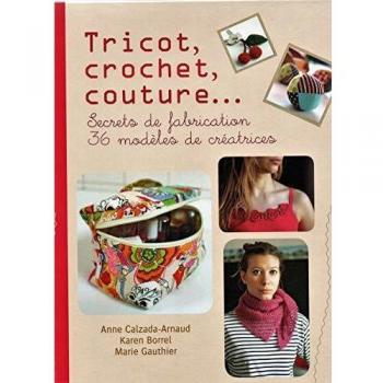 Tricot, crochet, couture... Secrets de fabrication, 36 modèles de créatrices