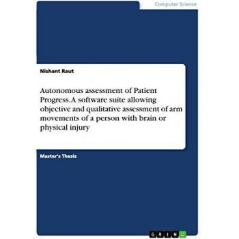 Autonomous assessment of Patient Progress. A software suite allowing objective and qualitative assessment of arm movements of a person with brain or physical injury: Magisterarbeit