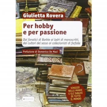 Per hobby e per passione. Dai fanatici di Barbie ai ladri di manoscritti, dai cultori del sesso ai collezionisti di farfalle...