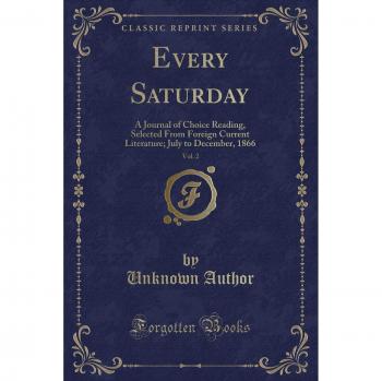 Every Saturday, Vol. 2: A Journal of Choice Reading, Selected From Foreign Current Literature; July to December, 1866