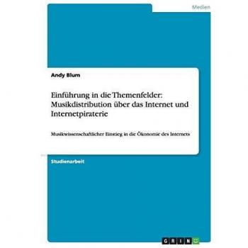 Einführung in die Themenfelder: Musikdistribution über das Internet und Internetpiraterie: Musikwissenschaftlicher Einstieg in die Ökonomie des Internets