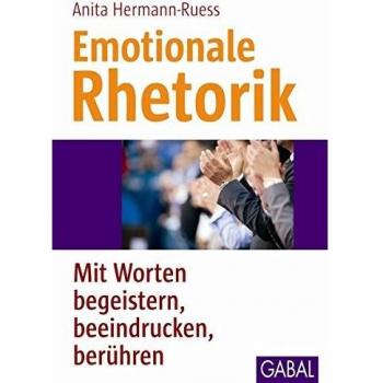 Anita Hermann-Ruess Emotionale Rhetorik: Mit Worten Begeistern, Beeindrucken, Berühren