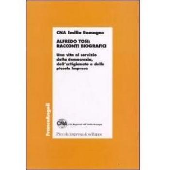 Alfredo Tosi: racconti biografici. Una vita al servizio della democrazia, dell'artigianato e della piccola impresa