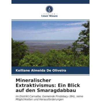 Oliveira, Keiliane Almeida de: Mineralischer Extraktivismus: Ein Blick auf den Smaragdabbau