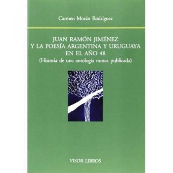 Juan Ramón Jiménez y la poesía Argentina y Uruguaya en el año 48: Historia de una antolojía nunca publicada (Tapa blanda con solapas).